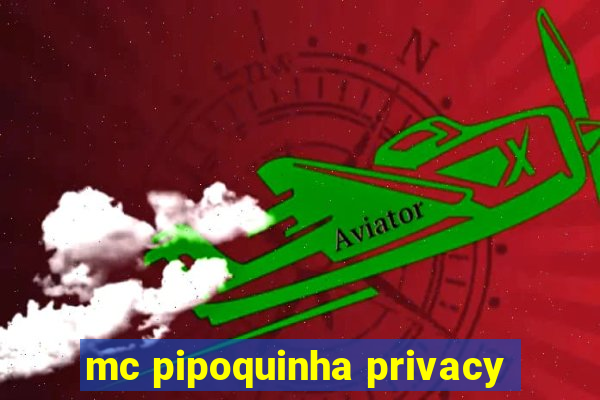 mc pipoquinha privacy